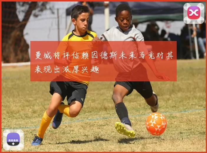 曼城将评估赖因德斯未来马竞对其表现出浓厚兴趣